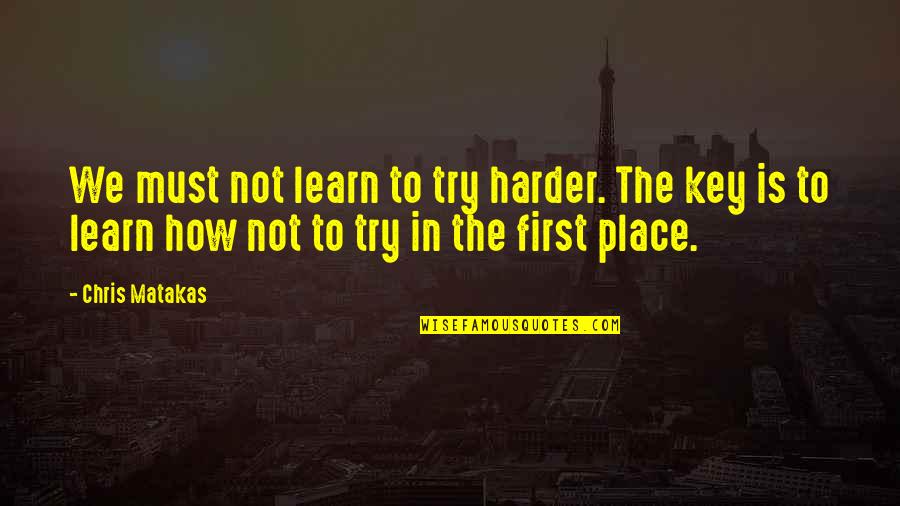 Followell Quotes By Chris Matakas: We must not learn to try harder. The