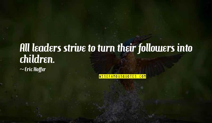 Followers And Leaders Quotes By Eric Hoffer: All leaders strive to turn their followers into