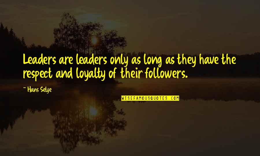 Followers And Leaders Quotes By Hans Selye: Leaders are leaders only as long as they