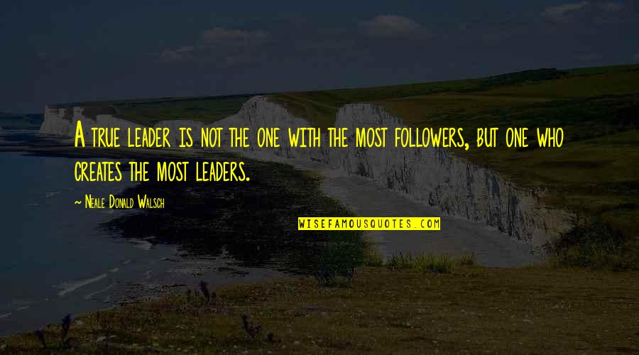 Followers And Leaders Quotes By Neale Donald Walsch: A true leader is not the one with