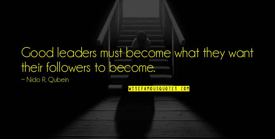 Followers And Leaders Quotes By Nido R. Qubein: Good leaders must become what they want their