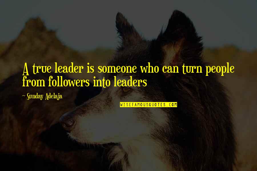 Followers And Leaders Quotes By Sunday Adelaja: A true leader is someone who can turn
