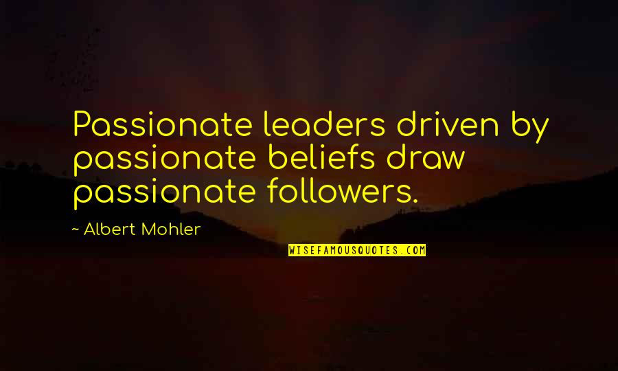 Followers Not Leaders Quotes By Albert Mohler: Passionate leaders driven by passionate beliefs draw passionate