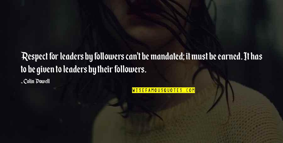 Followers Not Leaders Quotes By Colin Powell: Respect for leaders by followers can't be mandated;