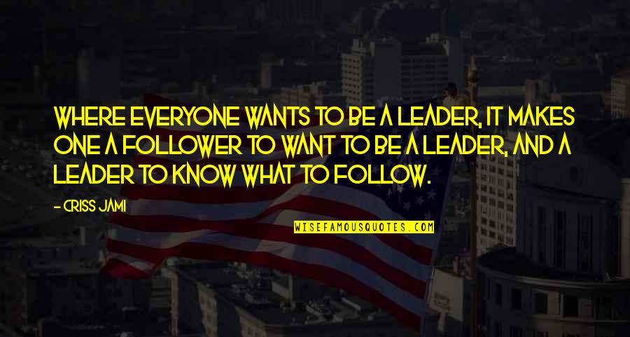 Followers Not Leaders Quotes By Criss Jami: Where everyone wants to be a leader, it