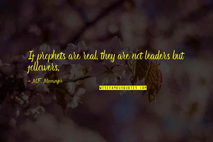 Followers Not Leaders Quotes By M.F. Moonzajer: If prophets are real, they are not leaders