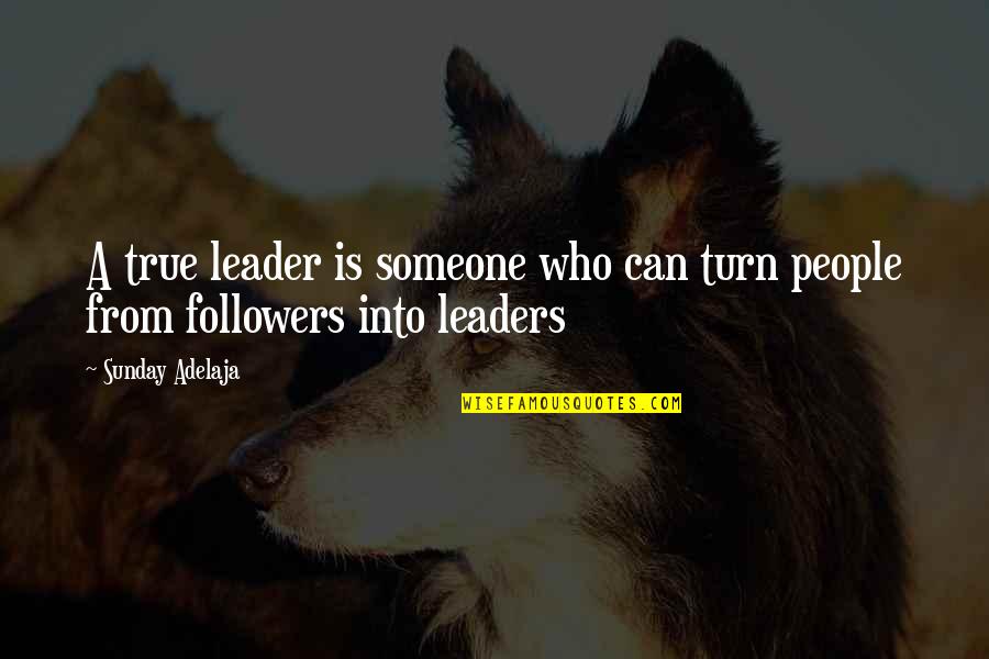 Followers Not Leaders Quotes By Sunday Adelaja: A true leader is someone who can turn