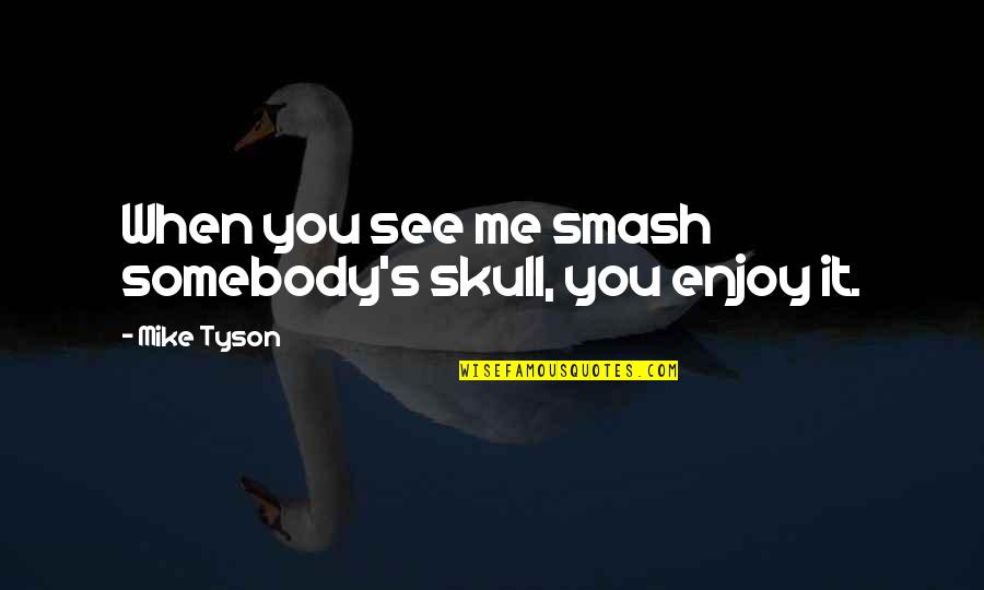 Followers On Instagram Quotes By Mike Tyson: When you see me smash somebody's skull, you