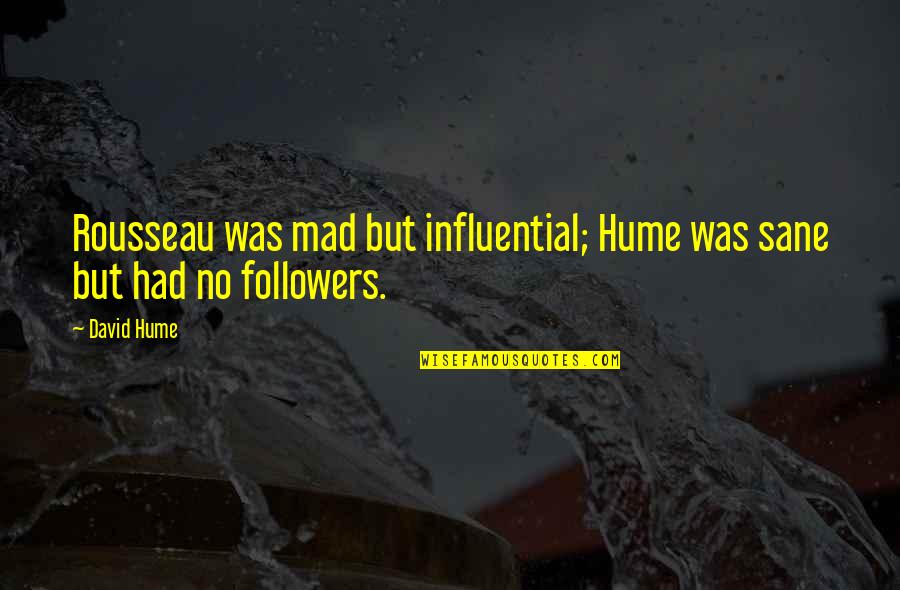 Followers Quotes By David Hume: Rousseau was mad but influential; Hume was sane