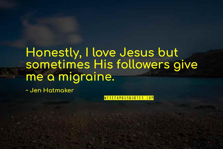 Followers Quotes By Jen Hatmaker: Honestly, I love Jesus but sometimes His followers