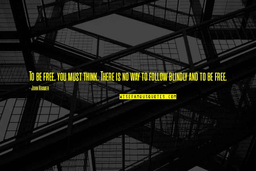 Followers Quotes By John Kramer: To be free, you must think. There is