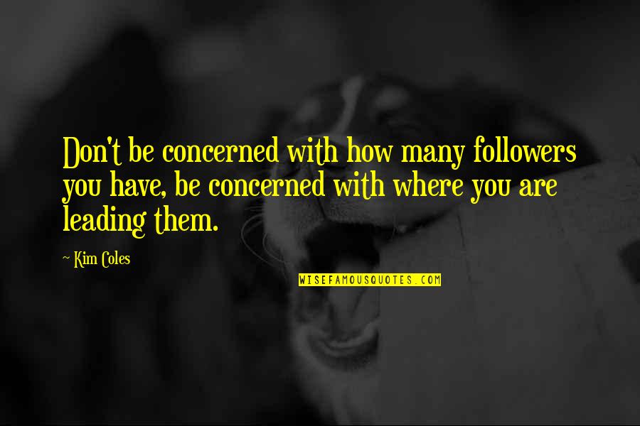 Followers Quotes By Kim Coles: Don't be concerned with how many followers you