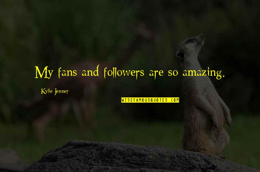 Followers Quotes By Kylie Jenner: My fans and followers are so amazing.