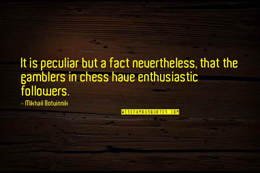 Followers Quotes By Mikhail Botvinnik: It is peculiar but a fact nevertheless, that