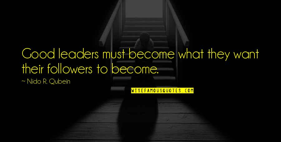 Followers Quotes By Nido R. Qubein: Good leaders must become what they want their
