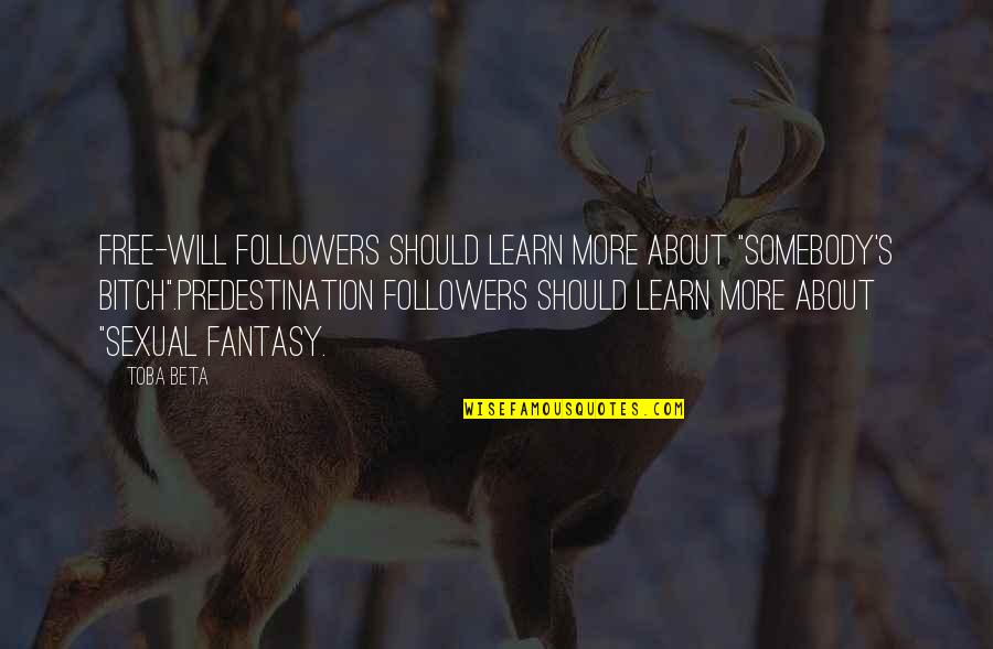 Followers Quotes By Toba Beta: Free-will followers should learn more about "somebody's bitch".Predestination