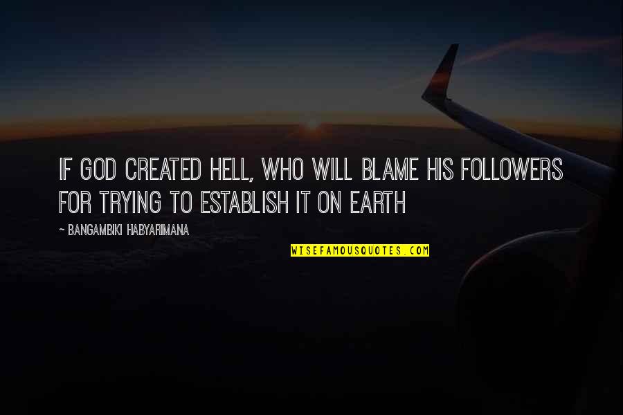 Followers Quotes Quotes By Bangambiki Habyarimana: If god created hell, who will blame his