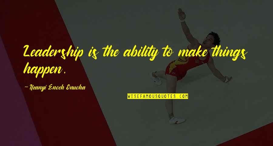 Followership Quotes By Ifeanyi Enoch Onuoha: Leadership is the ability to make things happen.