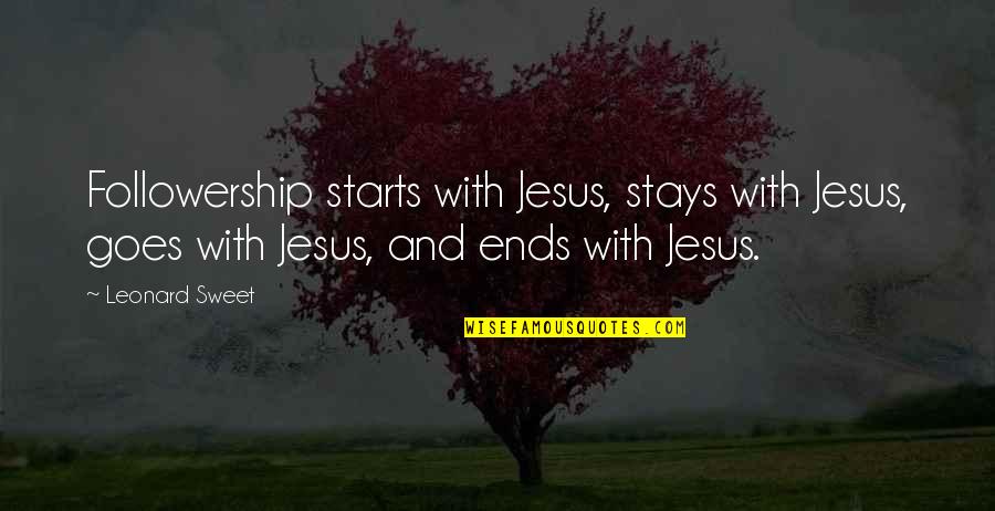 Followership Quotes By Leonard Sweet: Followership starts with Jesus, stays with Jesus, goes