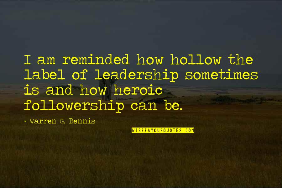 Followership Quotes By Warren G. Bennis: I am reminded how hollow the label of