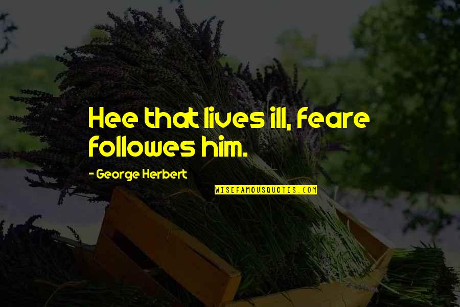 Followes Quotes By George Herbert: Hee that lives ill, feare followes him.