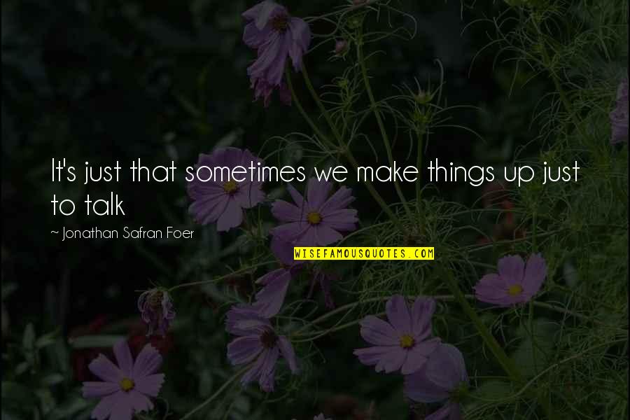 Followes Quotes By Jonathan Safran Foer: It's just that sometimes we make things up