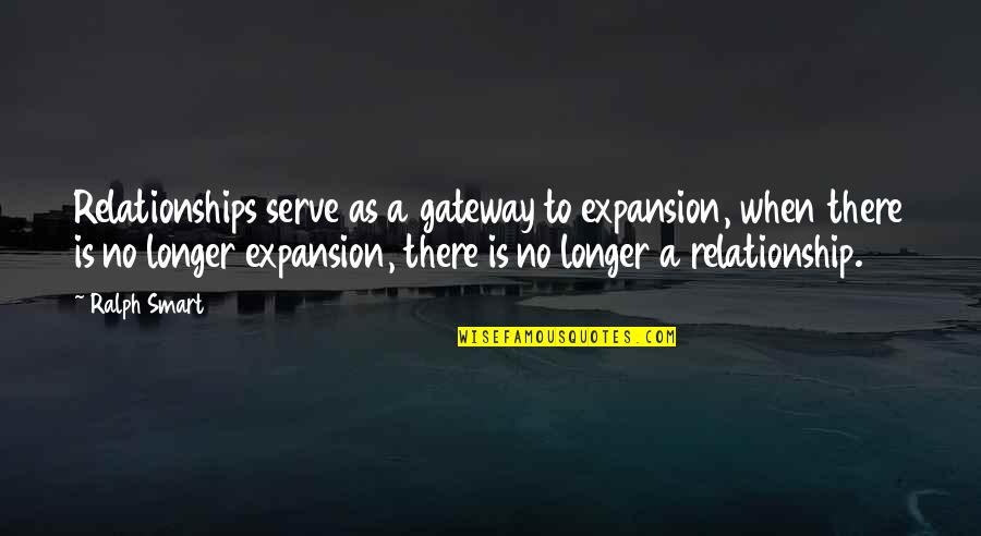 Followeth Quotes By Ralph Smart: Relationships serve as a gateway to expansion, when