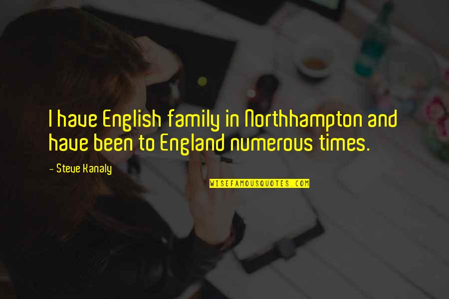 Followeth Quotes By Steve Kanaly: I have English family in Northhampton and have