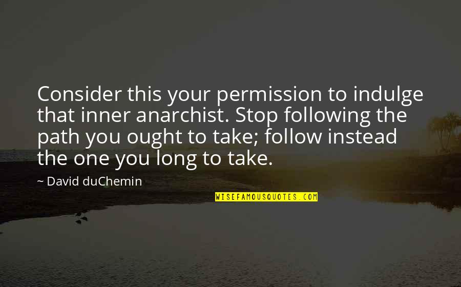 Following A Path Quotes By David DuChemin: Consider this your permission to indulge that inner