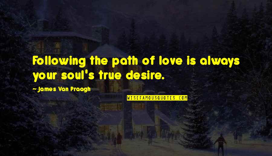 Following A Path Quotes By James Van Praagh: Following the path of love is always your