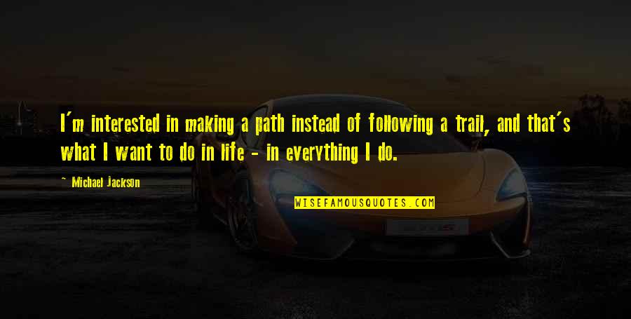 Following A Path Quotes By Michael Jackson: I'm interested in making a path instead of