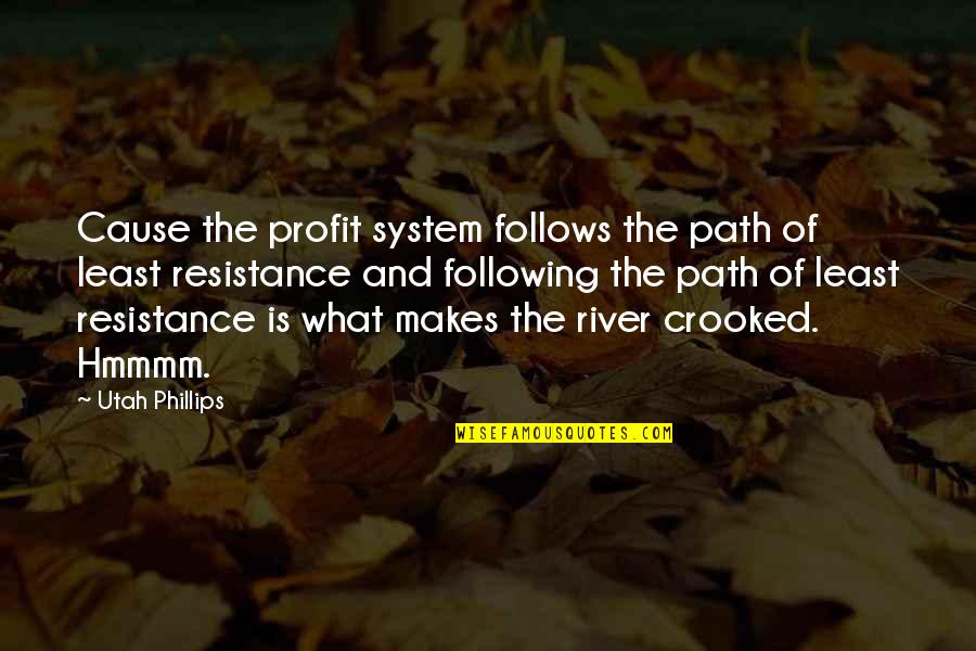 Following A Path Quotes By Utah Phillips: Cause the profit system follows the path of