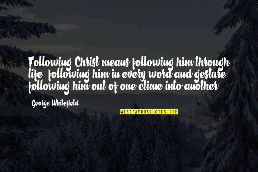 Following Christ Quotes By George Whitefield: Following Christ means following him through life, following Following Christ Quotes By George Whitefield: Following Christ means following him through life, following