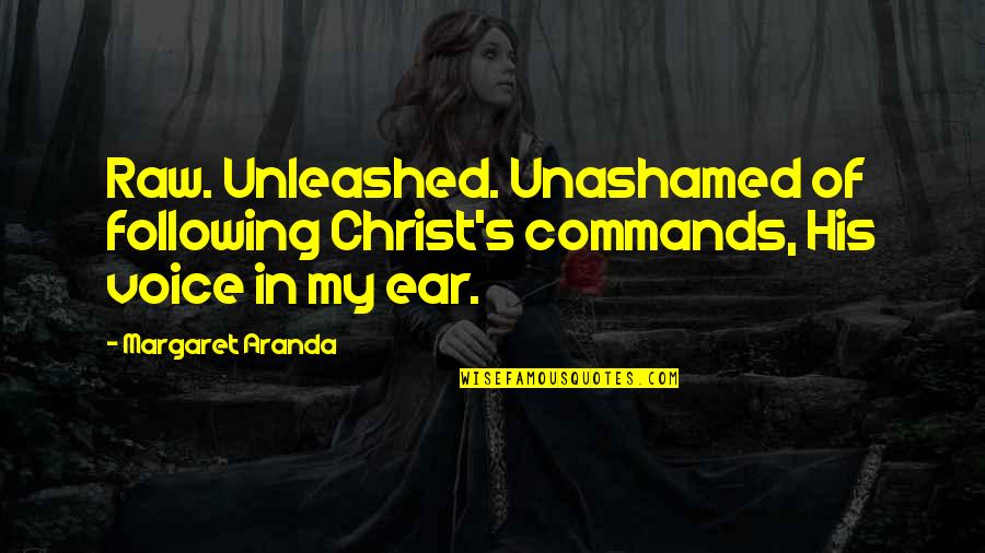 Following Christ Quotes By Margaret Aranda: Raw. Unleashed. Unashamed of following Christ's commands, His