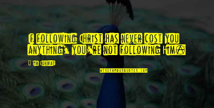 Following Christ Quotes By Tim Conway: If following Christ has never cost you anything,