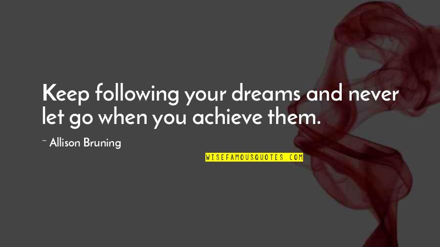 Following Dreams Quotes By Allison Bruning: Keep following your dreams and never let go