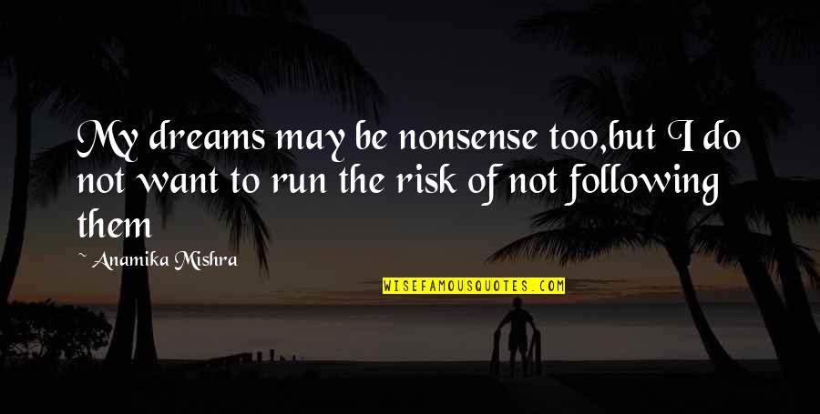 Following Dreams Quotes By Anamika Mishra: My dreams may be nonsense too,but I do