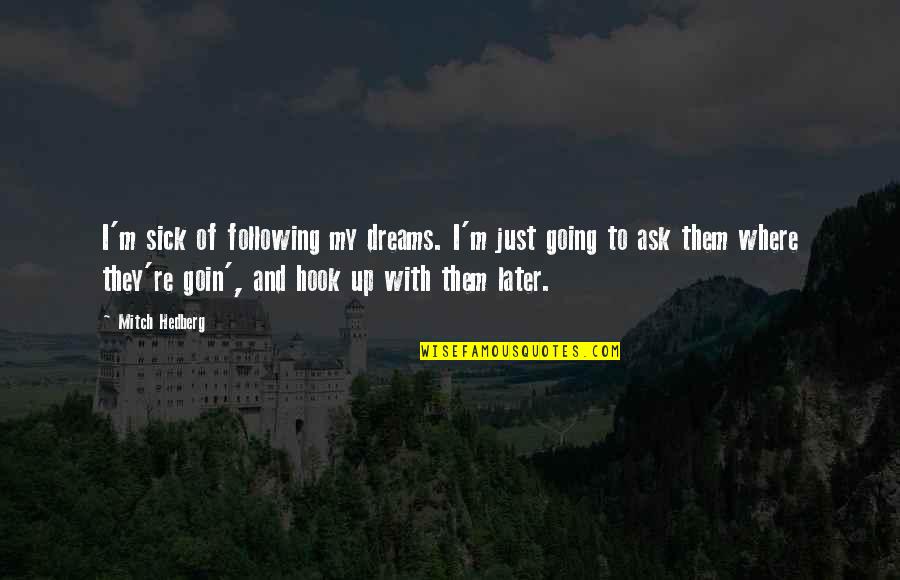 Following Dreams Quotes By Mitch Hedberg: I'm sick of following my dreams. I'm just