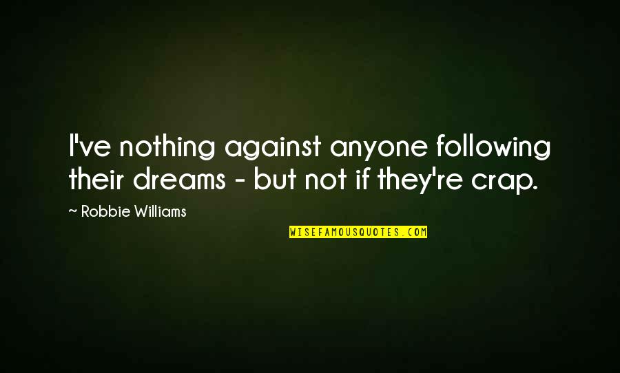 Following Dreams Quotes By Robbie Williams: I've nothing against anyone following their dreams -