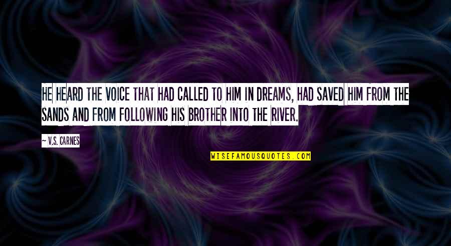 Following Dreams Quotes By V.S. Carnes: He heard the voice that had called to