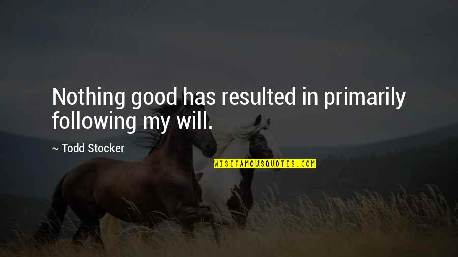 Following God's Will Quotes By Todd Stocker: Nothing good has resulted in primarily following my