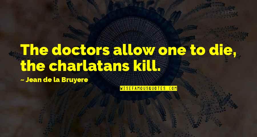 Following Gut Feelings Quotes By Jean De La Bruyere: The doctors allow one to die, the charlatans