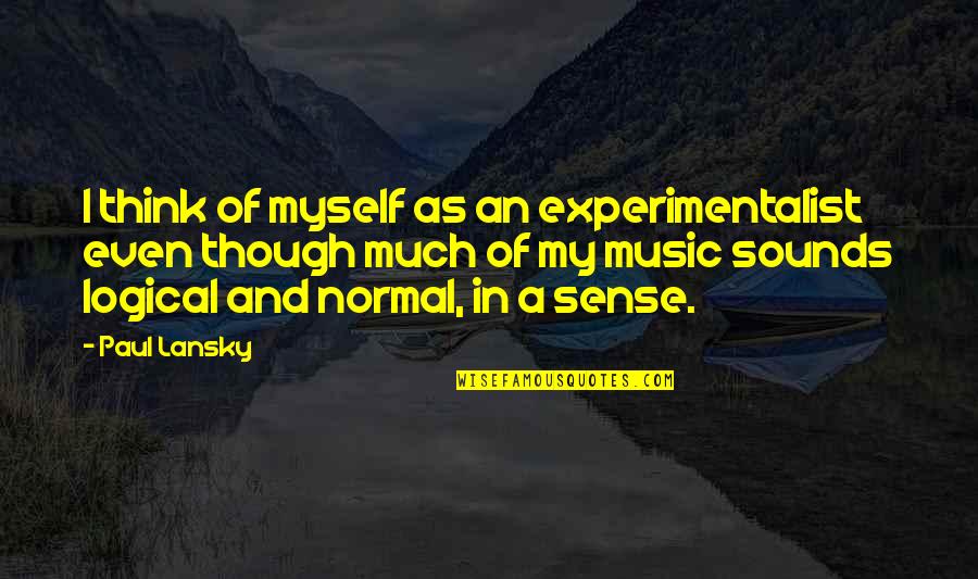 Following Gut Feelings Quotes By Paul Lansky: I think of myself as an experimentalist even