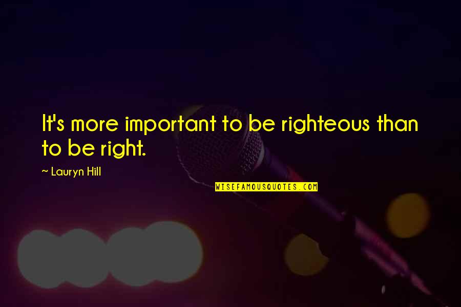 Following Head Or Heart Quotes By Lauryn Hill: It's more important to be righteous than to