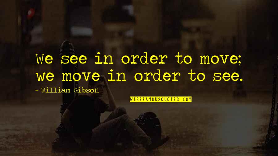 Following Head Or Heart Quotes By William Gibson: We see in order to move; we move
