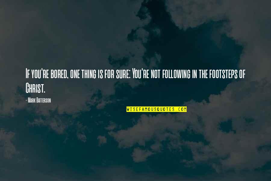 Following In Footsteps Quotes By Mark Batterson: If you're bored, one thing is for sure: