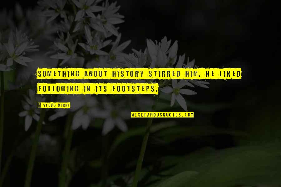 Following In Footsteps Quotes By Steve Berry: Something about history stirred him. He liked following