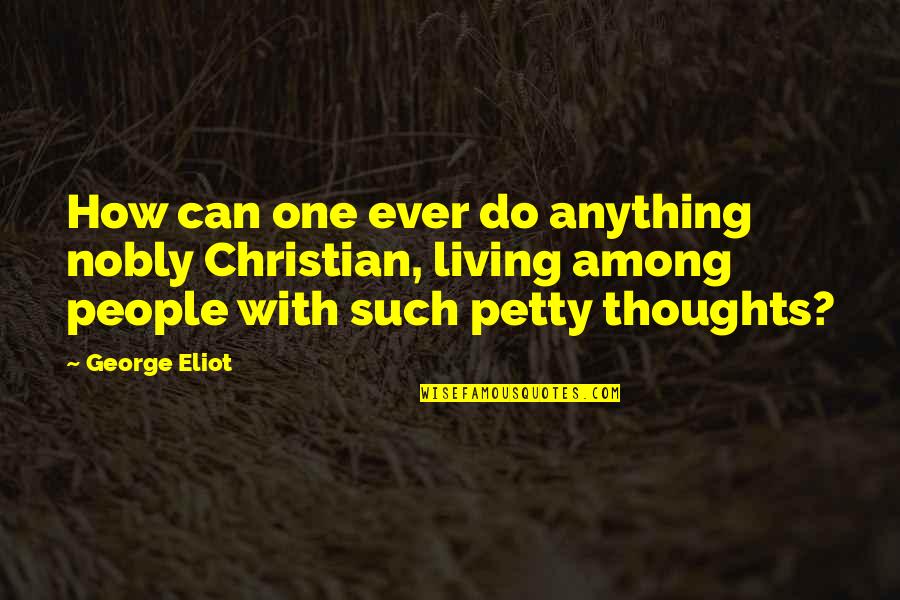 Following Jesus Cs Lewis Quotes By George Eliot: How can one ever do anything nobly Christian,