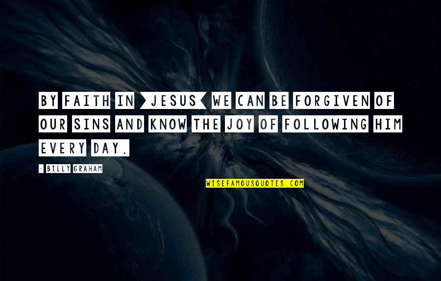 Following Jesus Quotes By Billy Graham: By faith in [Jesus] we can be forgiven