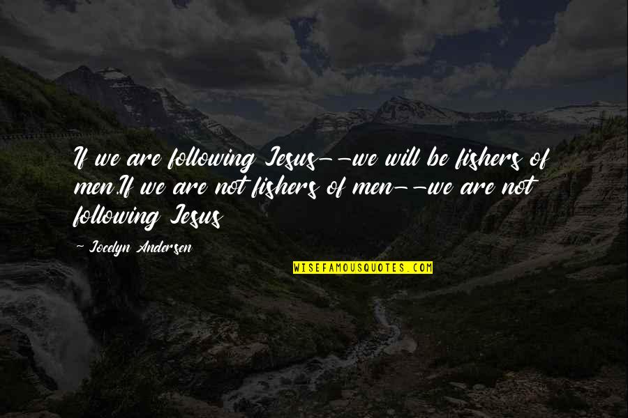Following Jesus Quotes By Jocelyn Andersen: If we are following Jesus--we will be fishers Following Jesus Quotes By Jocelyn Andersen: If we are following Jesus--we will be fishers